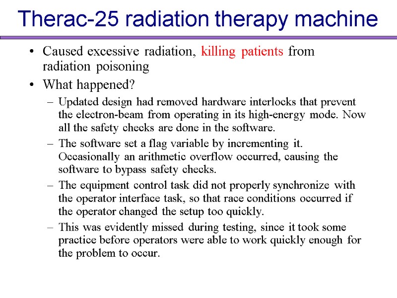 Therac-25 radiation therapy machine Caused excessive radiation, killing patients from radiation poisoning  What